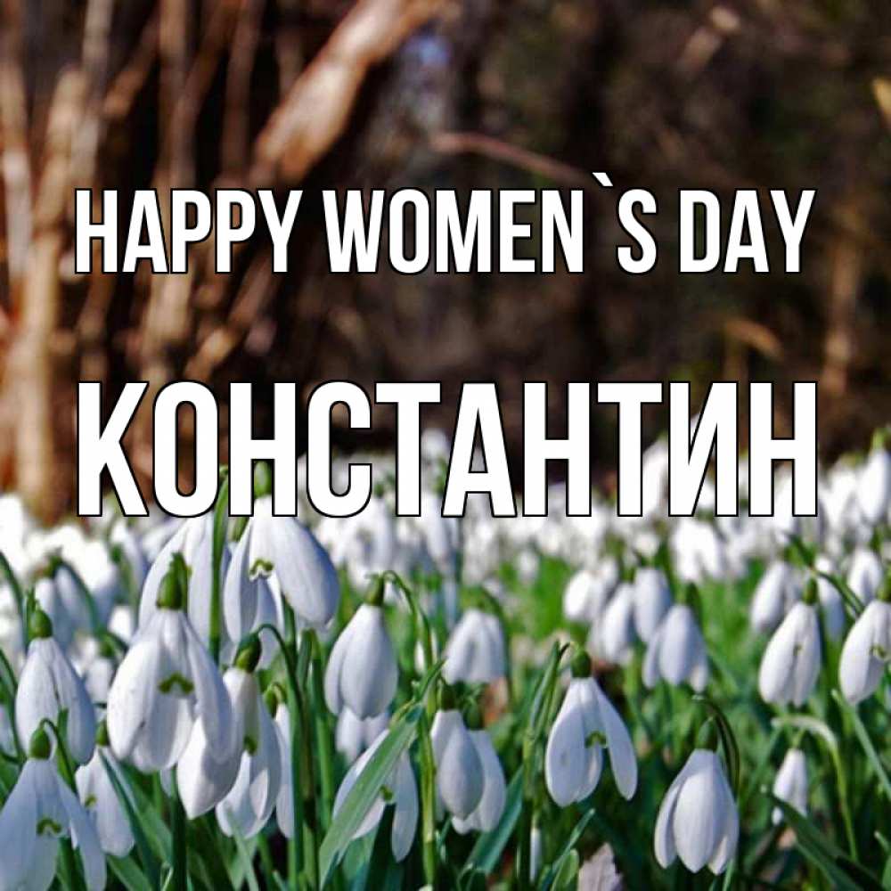Greetings card с именем, Константин happy women`s day с подснежниками 1 Greetings with text for free download 